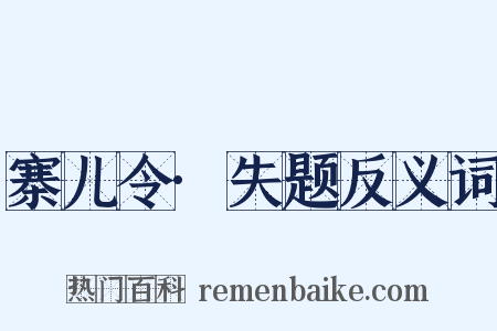 寨儿令·失题反义词是什么意思的图片